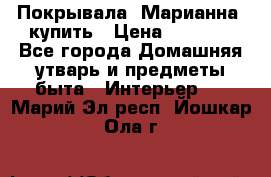 Покрывала «Марианна» купить › Цена ­ 1 000 - Все города Домашняя утварь и предметы быта » Интерьер   . Марий Эл респ.,Йошкар-Ола г.